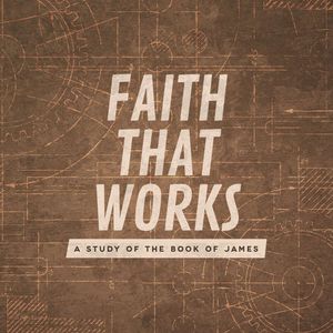 Faith That Works: Trials & Wisdom (James 1:2-8)