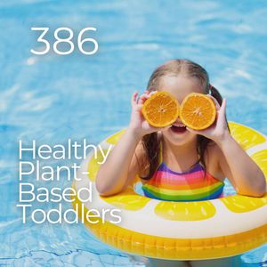 #386 - Healthy Plant-Based Toddlers