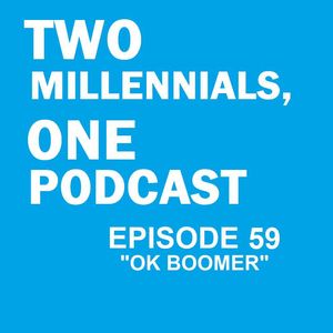Episode 59 - "OK BOOMER"