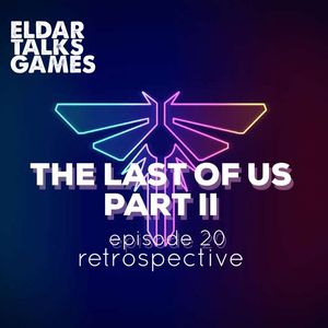 The Last of Us Part II: Eldar's Retrospective 