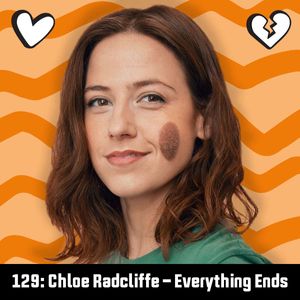 #129: Chloe Radcliffe - Everything Ends
