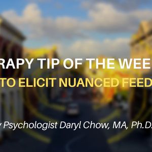 19. How to Elicit Nuanced Feedback Therapy Tip of the Week #6