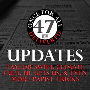 Ep. 47: Updates: Taylor Swift, Climate Cult, He Gets Us, and Even More Papist Tricks