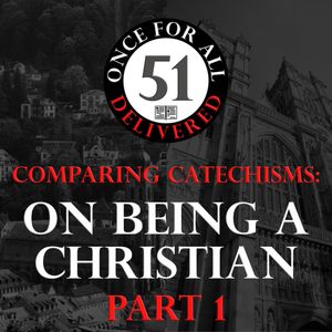 Ep. 51: Comparing Catechisms - On Being a Christian, Part 1