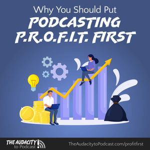 Why You Should Put Podcasting P.R.O.F.I.T. First