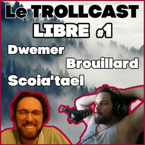 LE TROLLCAST LIBRE #1 | DWEMER & BROUILLARD Feat. Rémi Scoia'tael