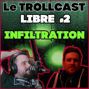 LE TROLLCAST LIBRE #2 | INFILTRATION