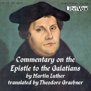 Commentary on St. Paul's Epistle to the Galatians by Martin Luther (1483 - 1546)