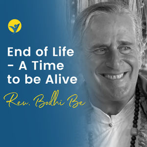 Dying Your Way - Interview With Reverend Bodhi Be - End of Life - A Time to be Alive