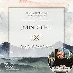 God Calls You Friend | Scripture Meditation for Fear and Anxiety