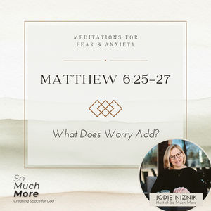 What Does Worry Add? | Scripture Meditation for Fear and Anxiety
