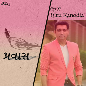 Ep.97 Pravaas ft.  Hitu Kanodia - Actor/MLA (Gujarat)