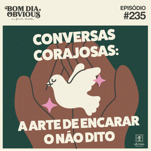 #235/conversas corajosas: a arte de encarar o não dito, com Elisama Santos