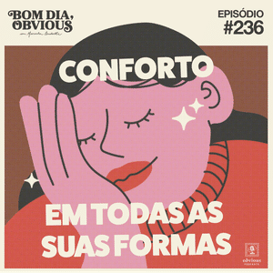 #236/conforto em todas as suas formas, com Ana Maria Braga