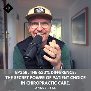 Ep358. The 633% Difference: The Secret Power of Patient Choice in Chiropractic Care. Angus Pyke