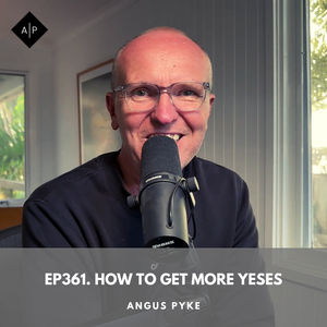 Ep361. How To Get More Yeses. Angus Pyke