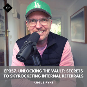 Ep357. Unlocking The Vault: Secrets To Skyrocketing Internal Referrals. Angus Pyke
