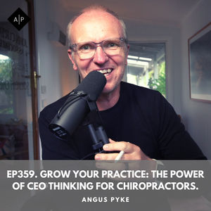 Ep359. Grow Your Practice: The Power Of Ceo Thinking For Chiropractors. Angus Pyke