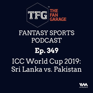 TFG Fantasy Sports Podcast Ep. 349: ICC World Cup 2019: Sri Lanka vs. Pakistan