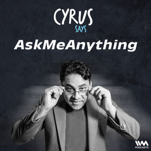 Cyrus Says : Ask Me Anything | EP #8