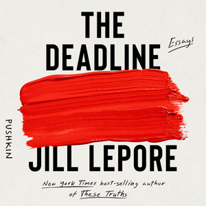 Coming Soon: Jill Lepore’s The Deadline