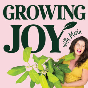 Check out the Growing Joy with Plants Podcast
