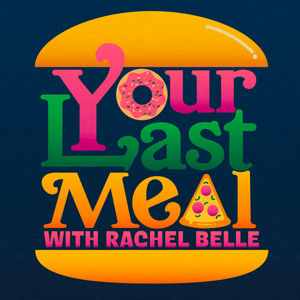 Your Last Meal with Rachel Belle