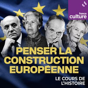 Penser la construction européenne 5/5 : Zola, Goethe, Berlioz, artistes et intellectuels imaginent l'Europe