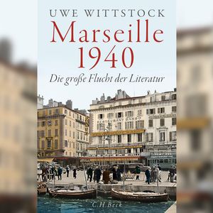"Marseille 1940 – Die große Flucht der Literatur" von Uwe Wittst